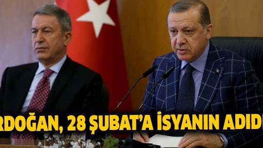 Erdoğan, 28 Şubat'a isyanın adıdır
