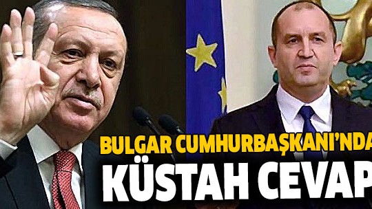 Bulgaristan Cumhurbaşkanı Radev'den Erdoğan'a küstah cevap!