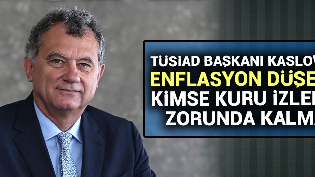 TÜSİAD Başkanı Kaslowski: Enflasyon düşerse kimse kuru izlemek zorunda kalmaz