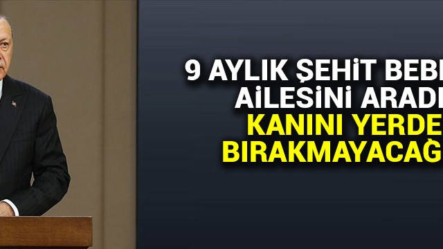 Erdoğan''dan 9 aylık Muhammed''in ailesine: Kanını yerde bırakmayacağız