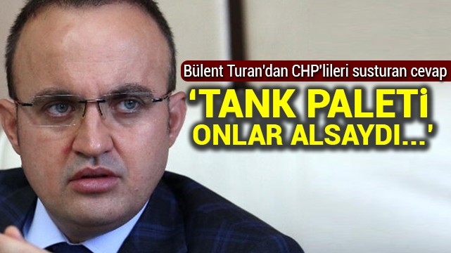 Bülent Turan''dan CHP''lileri susturan cevap