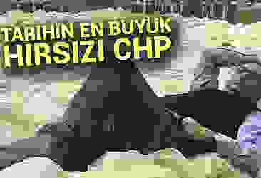 Tarihin en büyük hırsızı CHP