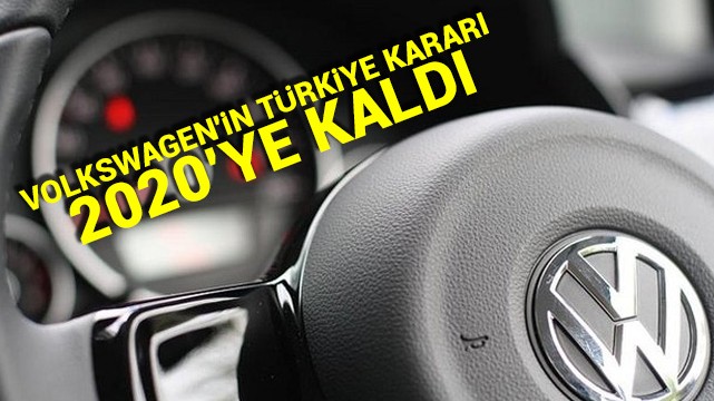 Volkswagen''in Türkiye kararı 2020''ye kaldı