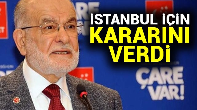 Saadet Partisi İstanbul kararını verdi!