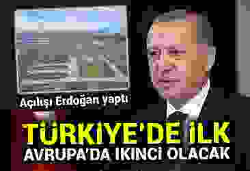 Açılışı Erdoğan yaptı! Türkiye''de ilk Avrupa''da ikinci olacak