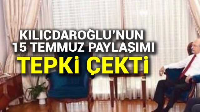 Kılıçdaroğlu''ndan tepki çeken 15 Temmuz mesajı