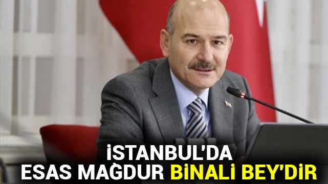 İçişleri Bakanı Süleyman Soylu: İstanbul''da esas mağdur Binali Bey''dir