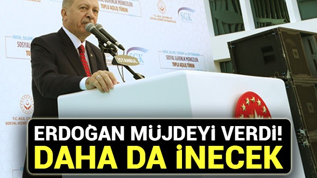 Başkan Erdoğan müjdeyi verdi! Daha da inecek