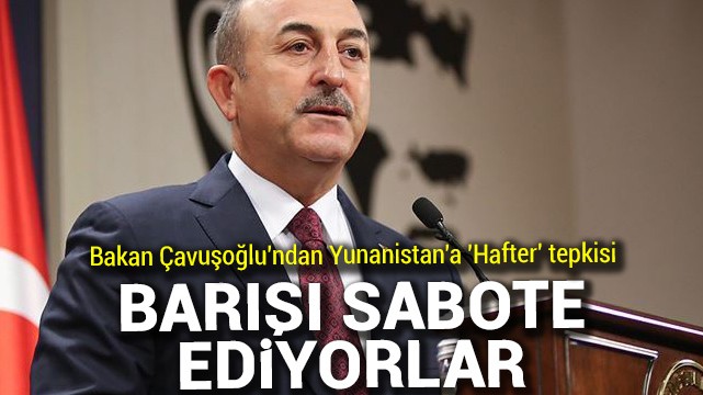 Dışişleri Bakanı Çavuşoğlu''ndan Yunanistan''a ''Hafter'' tepkisi
