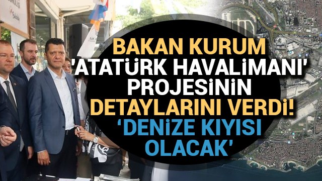 Bakan Kurum ''Atatürk Havalimanı'' projesinin detaylarını verdi!