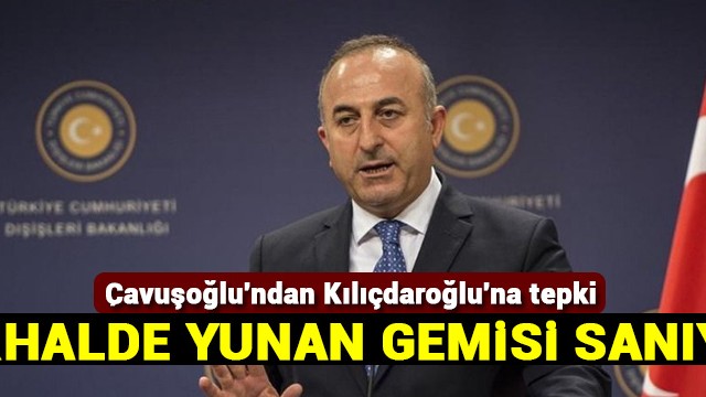 Çavuşoğlu''ndan Kılıçdaroğlu''na tepki