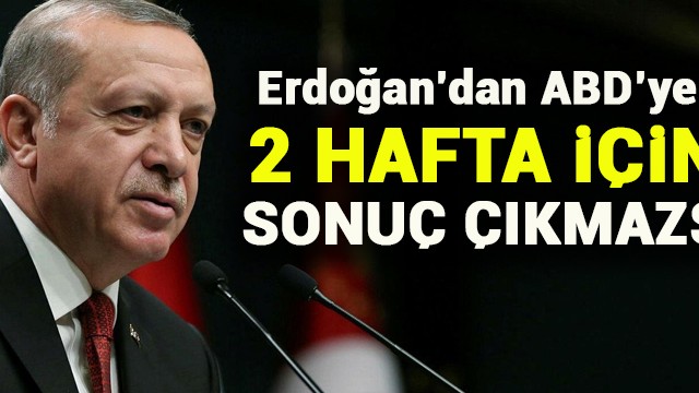 Başkan Erdoğan''dan ABD''ye rest! 2 hafta içinde sonuç çıkmazsa...