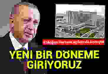 Erdoğan hastane açılışında konuştu! Yeni bir döneme giriyoruz