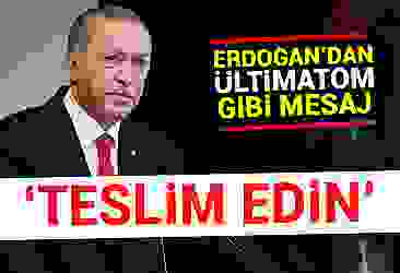 Erdoğan''dan ültimatom gibi mesaj! ''Teslim edin''