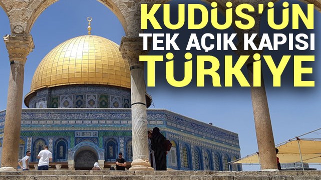 Kudüs'ün tek açık kapısı Türkiye