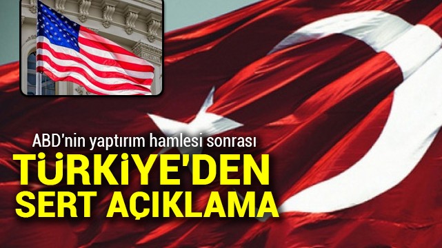 ABD''nin yaptırım hamlesi sonrası Türkiye''den sert açıklama