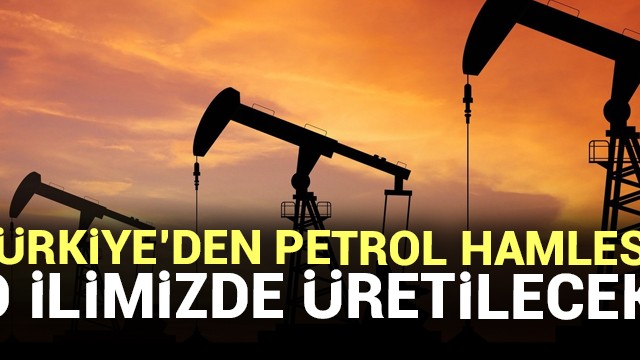 Türkiye''den petrol hamlesi!