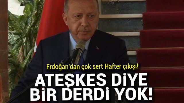 Cumhurbaşkanı Erdoğan: Hafter''in ateşkes diye bir derdi yok