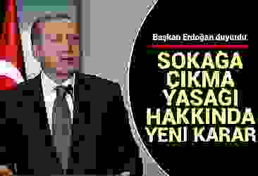 Başkan Erdoğan''dan yeni sokağa çıkma yasağı kararı!
