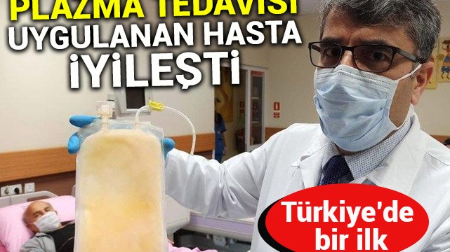 Türkiye''de bir ilk! Plazma tedavisi uygulanan hasta iyileşti