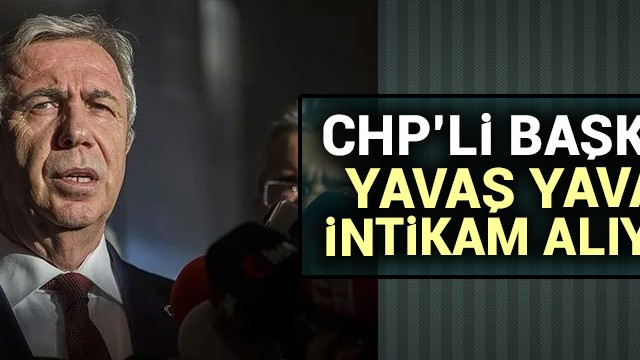 CHP’li Başkan Yavaş intikam alıyor!