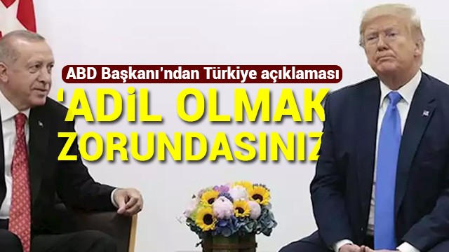 Trump: Türkiye''ye karşı adil olmak zorundasınız