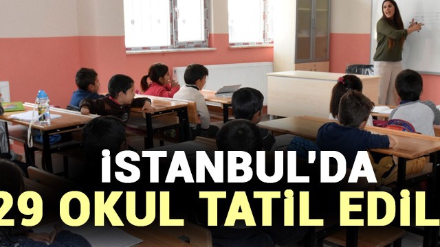 İstanbul''da 29 okul tatil edildi!