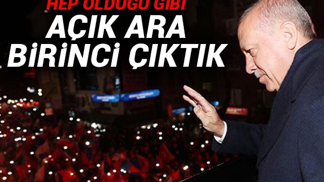 Başkan Erdoğan: Hep olduğu gibi açık ara birinci çıktık!